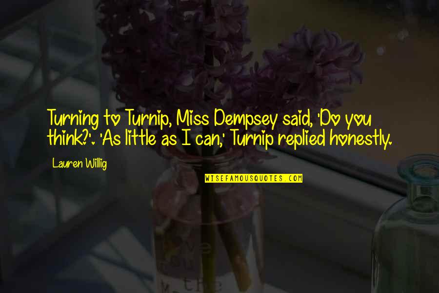 Dempsey Quotes By Lauren Willig: Turning to Turnip, Miss Dempsey said, 'Do you