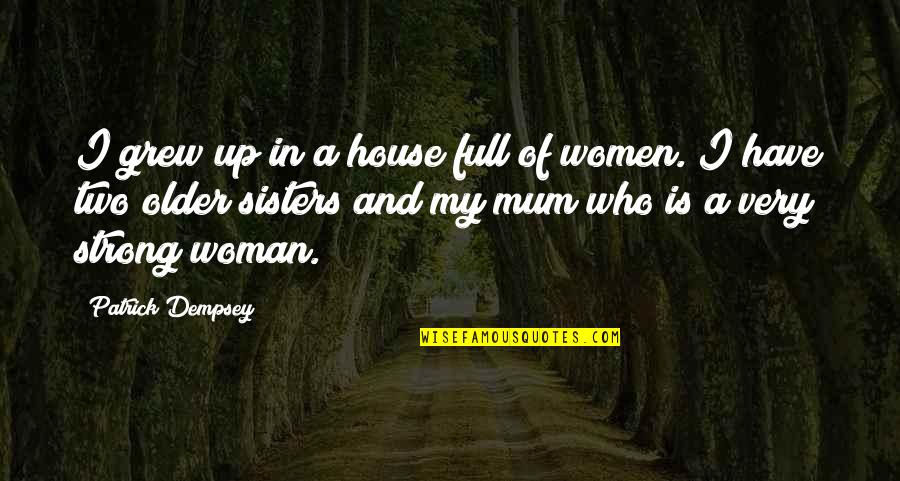 Dempsey Quotes By Patrick Dempsey: I grew up in a house full of