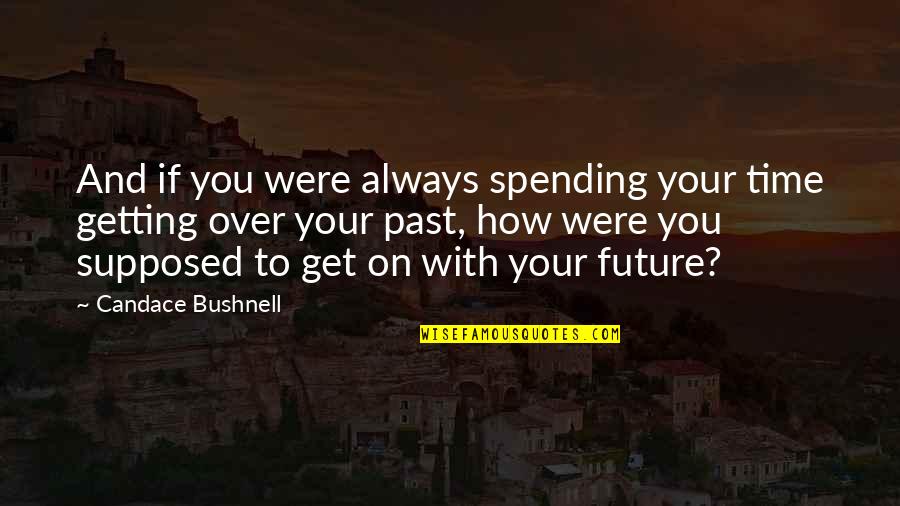 Demurral Medication Quotes By Candace Bushnell: And if you were always spending your time