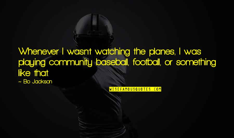 Demurrers Quotes By Bo Jackson: Whenever I wasn't watching the planes, I was