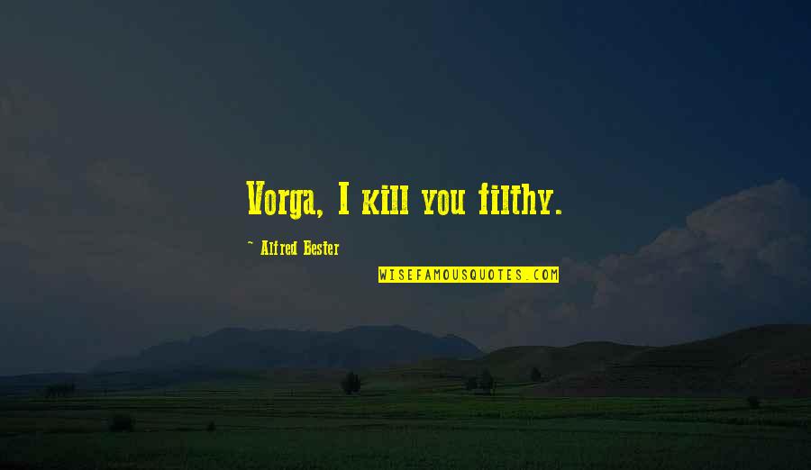 Demus Vitamina Quotes By Alfred Bester: Vorga, I kill you filthy.
