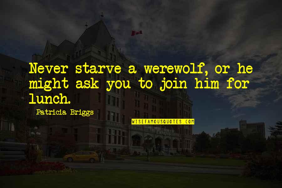 Denardi Colpack Quotes By Patricia Briggs: Never starve a werewolf, or he might ask