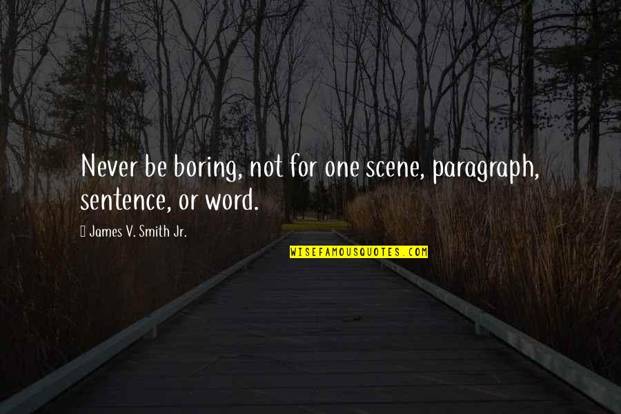 Denderleeuw Quotes By James V. Smith Jr.: Never be boring, not for one scene, paragraph,