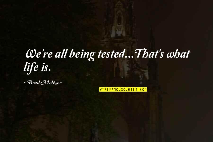 Dendrophobia Pics Quotes By Brad Meltzer: We're all being tested...That's what life is.