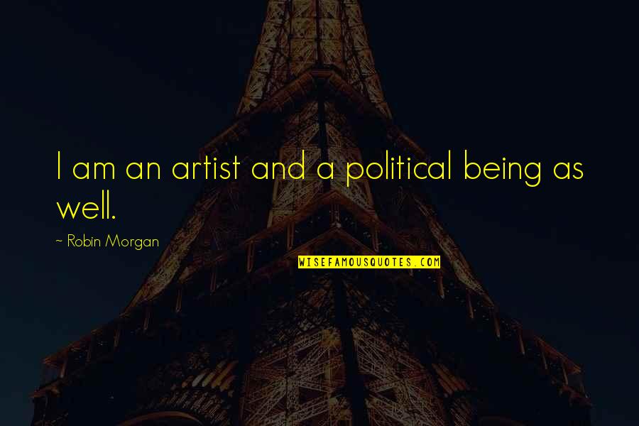 Denedim Indir Quotes By Robin Morgan: I am an artist and a political being