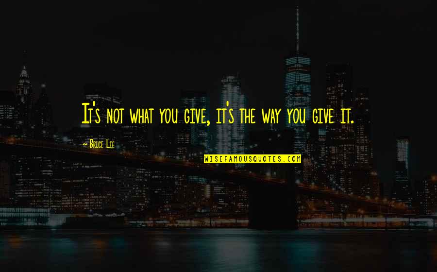 Denegation Francais Quotes By Bruce Lee: It's not what you give, it's the way