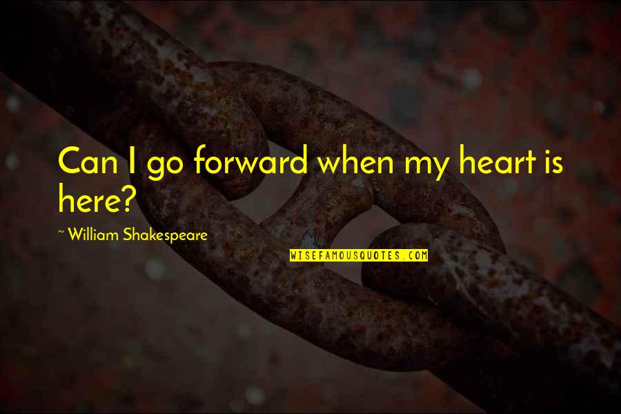 Denegation Francais Quotes By William Shakespeare: Can I go forward when my heart is