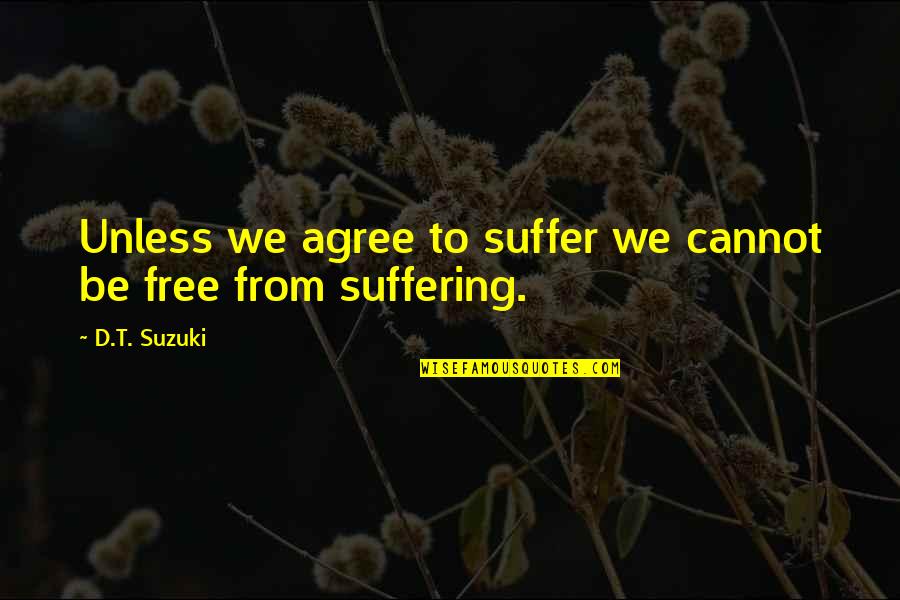 Deneysel Arkeoloji Quotes By D.T. Suzuki: Unless we agree to suffer we cannot be