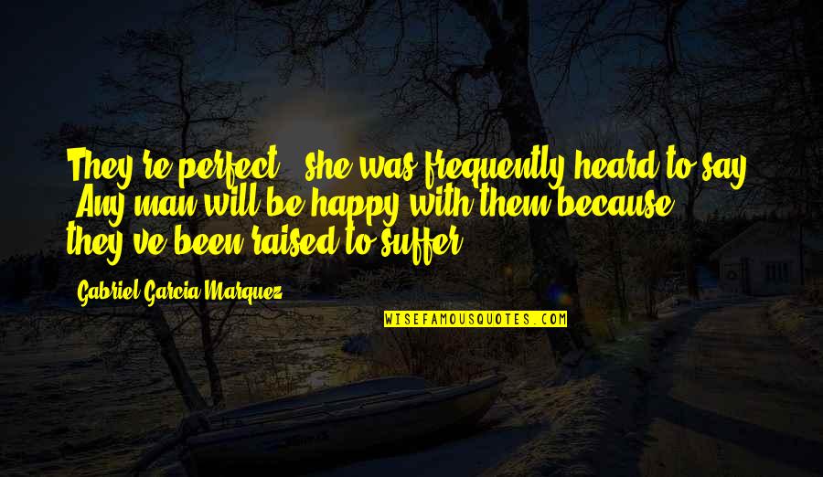 Deneysel Arkeoloji Quotes By Gabriel Garcia Marquez: They're perfect," she was frequently heard to say.