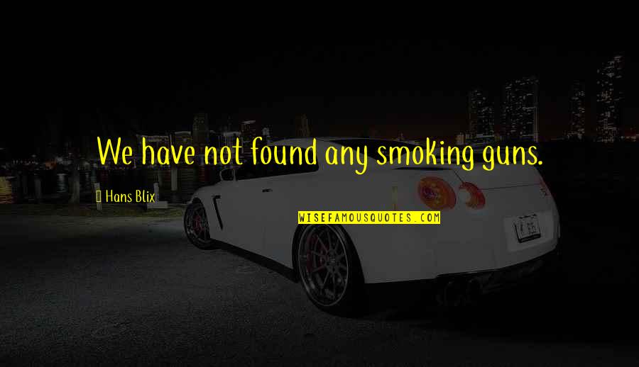 Dengan Quotes By Hans Blix: We have not found any smoking guns.