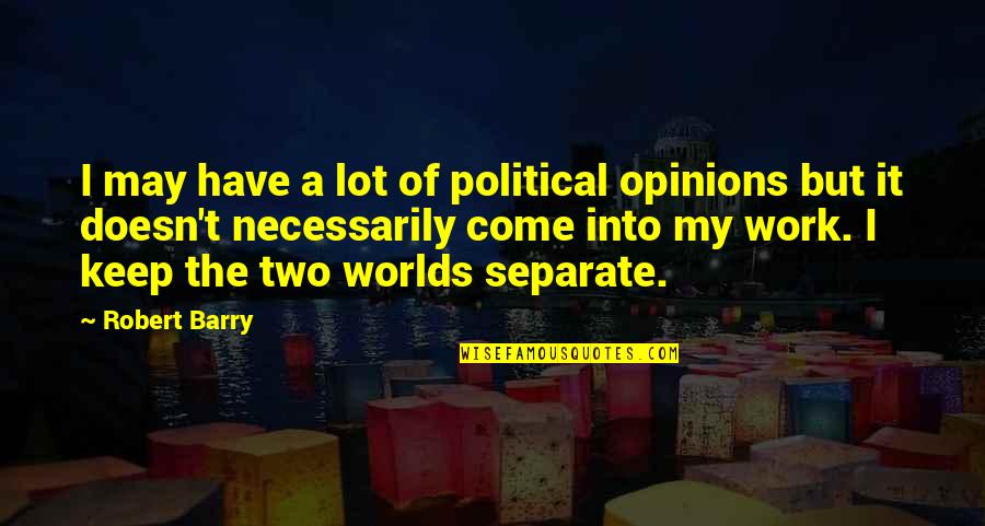 Dengan Quotes By Robert Barry: I may have a lot of political opinions