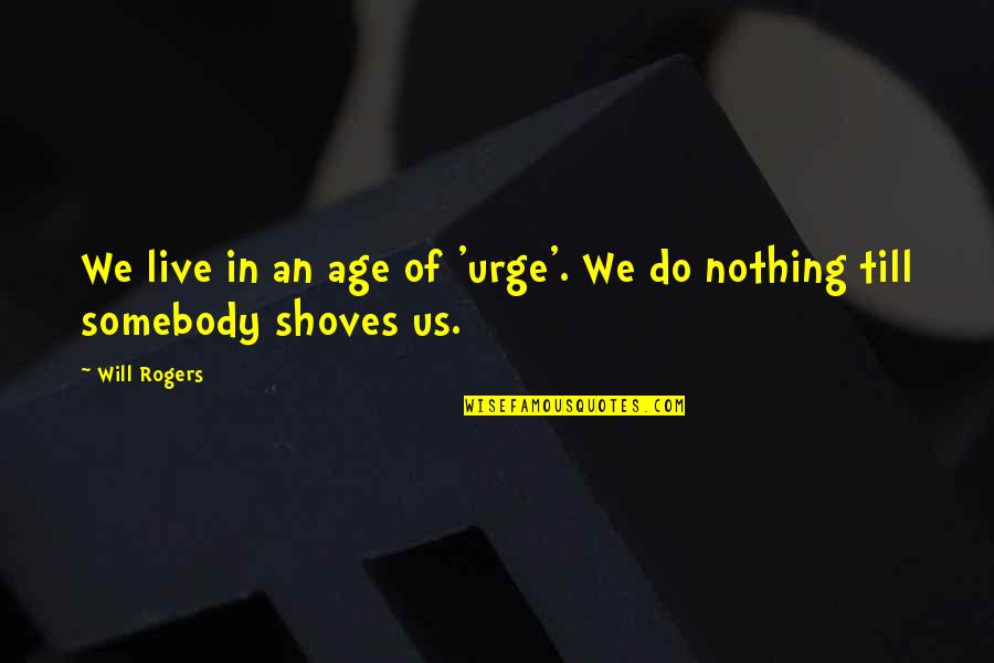 Dengo Cabelos Quotes By Will Rogers: We live in an age of 'urge'. We
