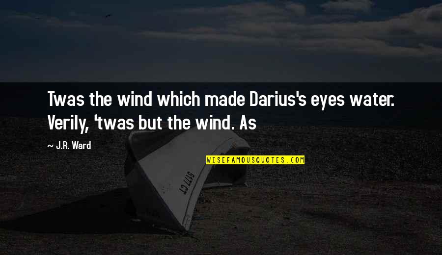 Denice Clark Quotes By J.R. Ward: Twas the wind which made Darius's eyes water.