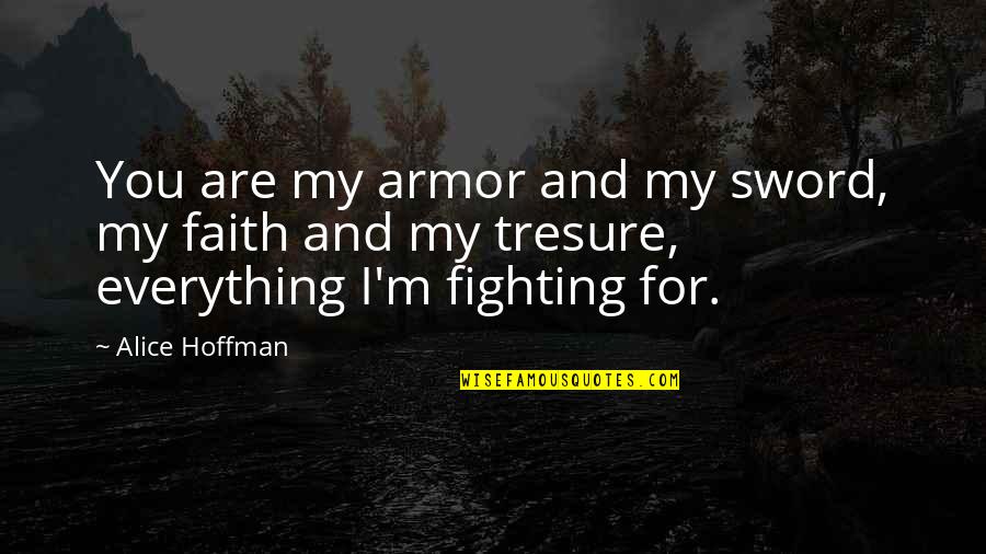 Denika Kisty Quotes By Alice Hoffman: You are my armor and my sword, my