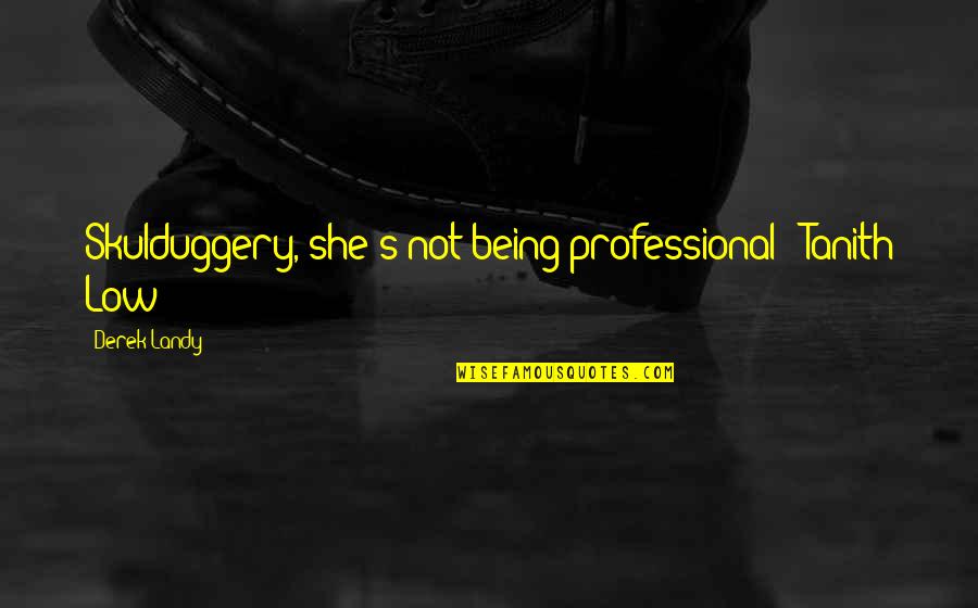 Denika Kisty Quotes By Derek Landy: Skulduggery, she's not being professional - Tanith Low