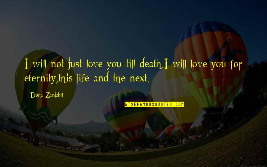 Denika Kisty Quotes By Duha Zanjabil: I will not just love you till death.I