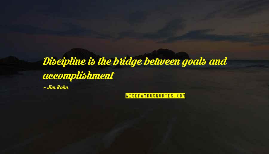 Denika Kisty Quotes By Jim Rohn: Discipline is the bridge between goals and accomplishment