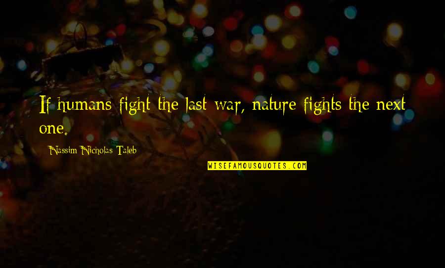Denika Kisty Quotes By Nassim Nicholas Taleb: If humans fight the last war, nature fights