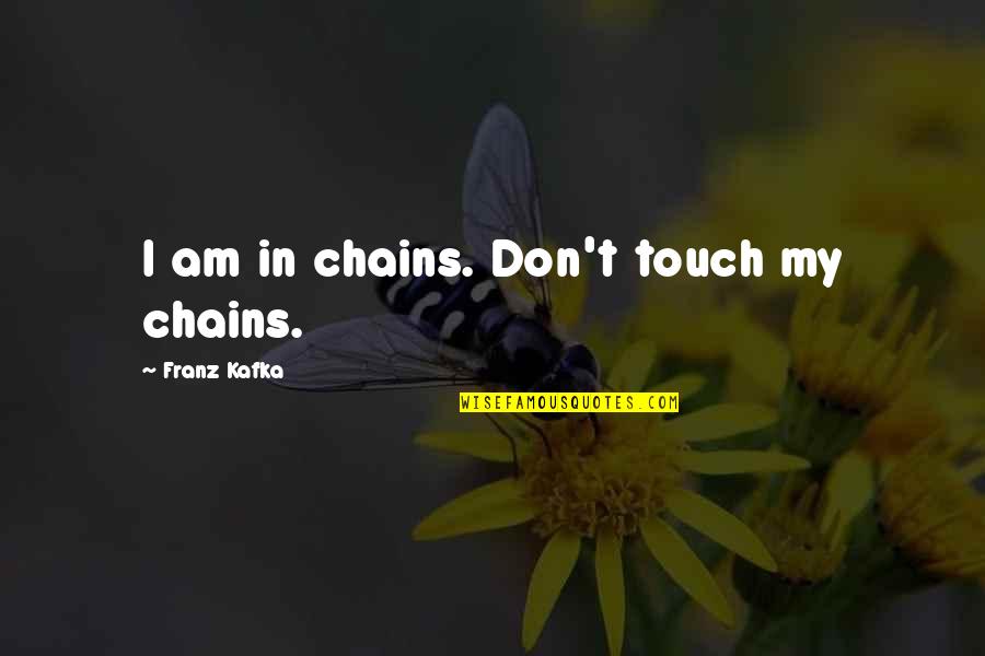 Denims For Men Quotes By Franz Kafka: I am in chains. Don't touch my chains.