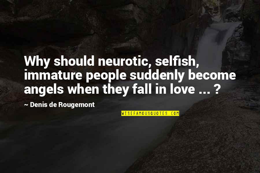 Denis Rougemont Quotes By Denis De Rougemont: Why should neurotic, selfish, immature people suddenly become