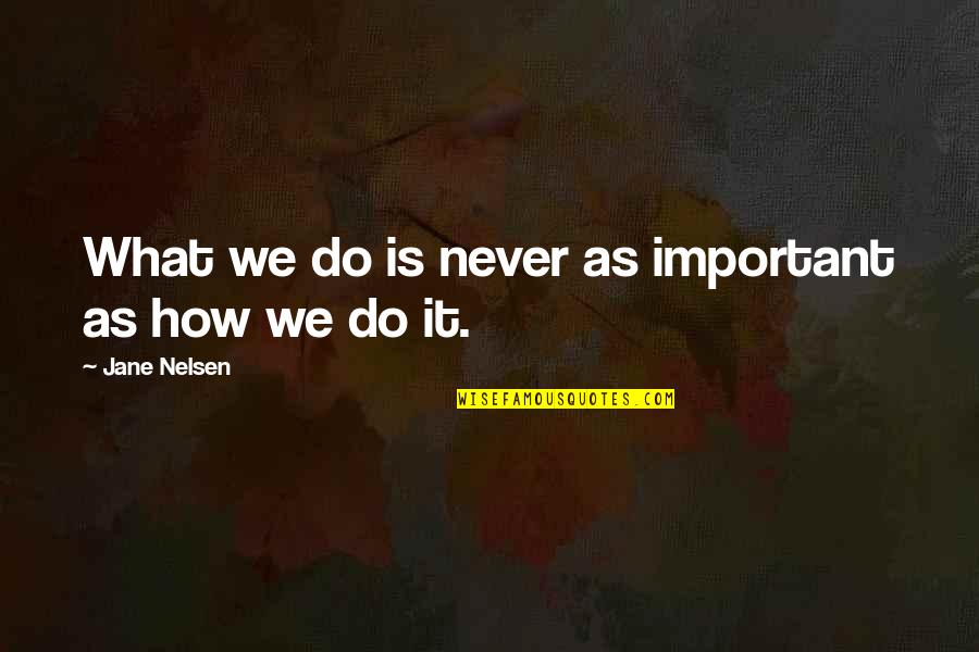 Denise Marquez Quotes By Jane Nelsen: What we do is never as important as