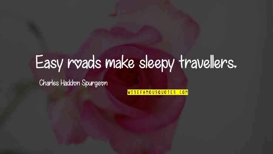 Denmarks Second Quotes By Charles Haddon Spurgeon: Easy roads make sleepy travellers.