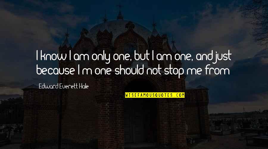 Dennehy Auctioneers Quotes By Edward Everett Hale: I know I am only one, but I