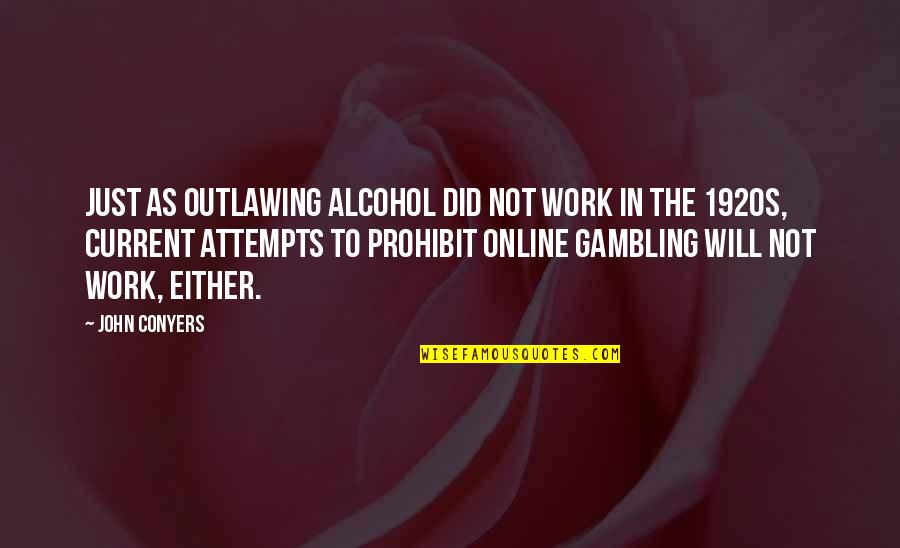 Dennills Agricenter Quotes By John Conyers: Just as outlawing alcohol did not work in