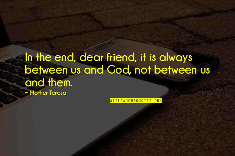 Dennis Gartman Quotes By Mother Teresa: In the end, dear friend, it is always