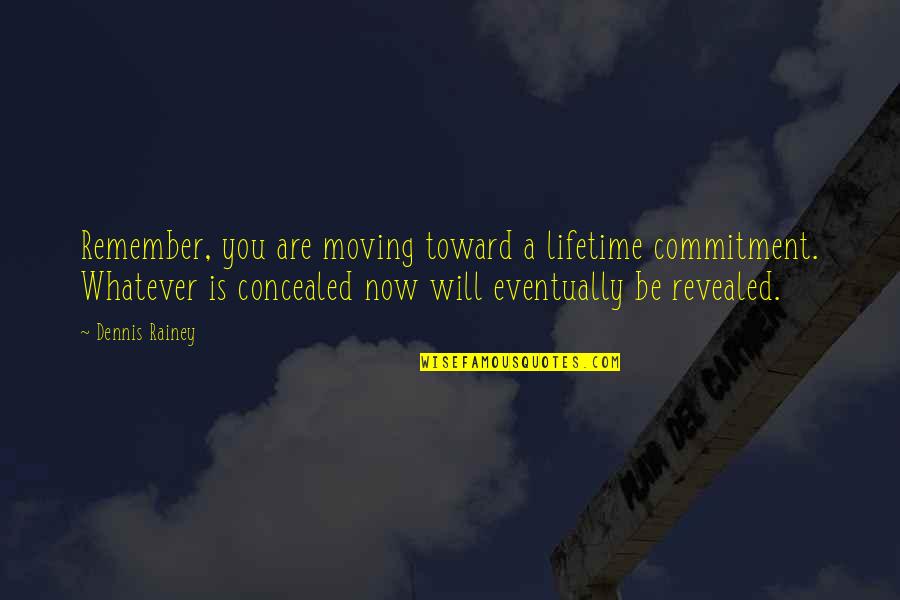 Dennis Rainey Quotes By Dennis Rainey: Remember, you are moving toward a lifetime commitment.