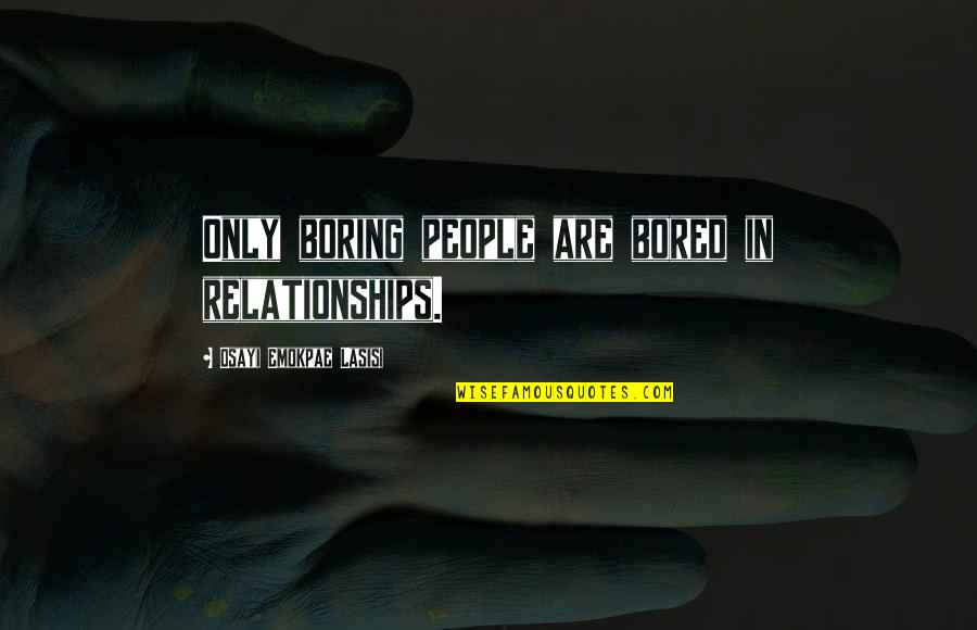 Densford Williams Quotes By Osayi Emokpae Lasisi: Only boring people are bored in relationships.