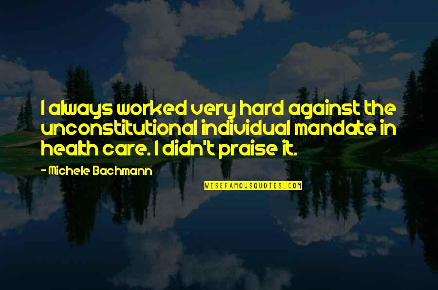 Dentaleshare Quotes By Michele Bachmann: I always worked very hard against the unconstitutional