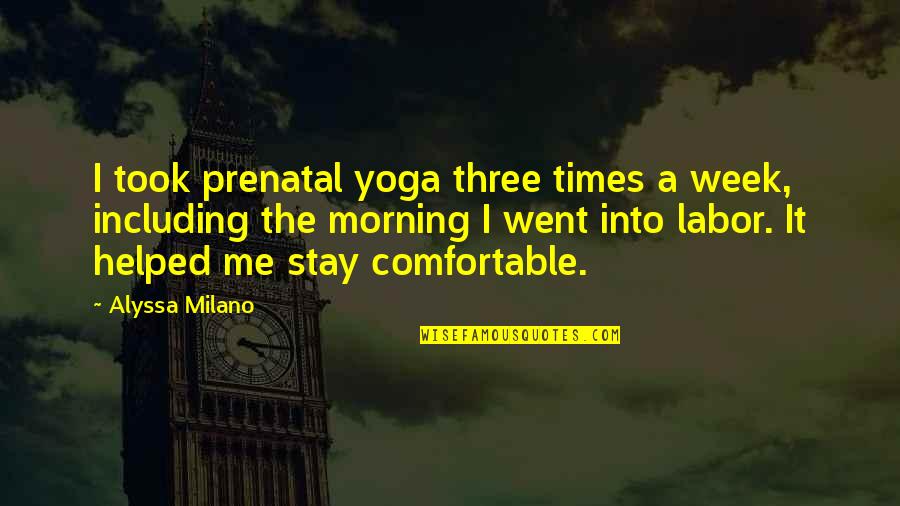 Dentistar Quotes By Alyssa Milano: I took prenatal yoga three times a week,