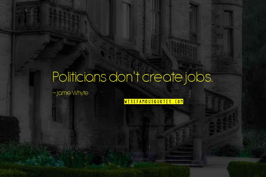 Denuke Oak Quotes By Jamie Whyte: Politicians don't create jobs.