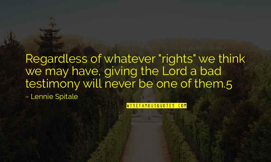 Denuke Oak Quotes By Lennie Spitale: Regardless of whatever "rights" we think we may