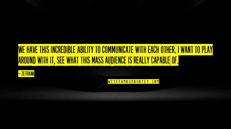 Denys Watkins-pitchford Quotes By Ze Frank: We have this incredible ability to communicate with