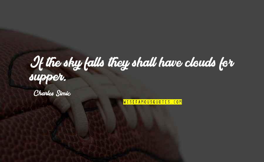 Deontologists Quotes By Charles Simic: If the sky falls they shall have clouds