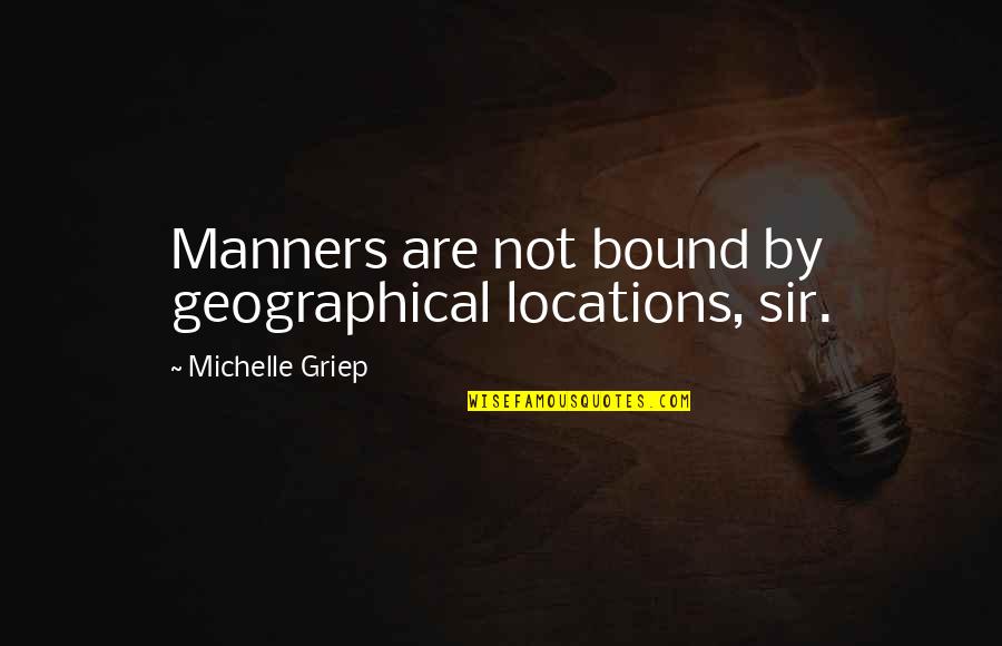 Deosebit Sinonime Quotes By Michelle Griep: Manners are not bound by geographical locations, sir.