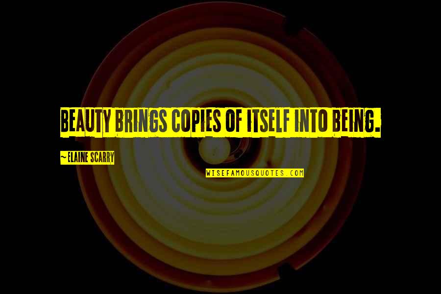 Deosebitsoft Quotes By Elaine Scarry: Beauty brings copies of itself into being.