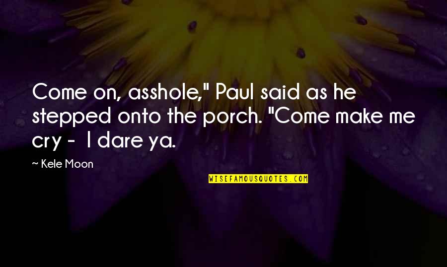 Dep Quotes By Kele Moon: Come on, asshole," Paul said as he stepped