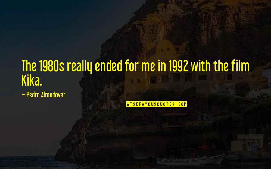 Dep Quotes By Pedro Almodovar: The 1980s really ended for me in 1992