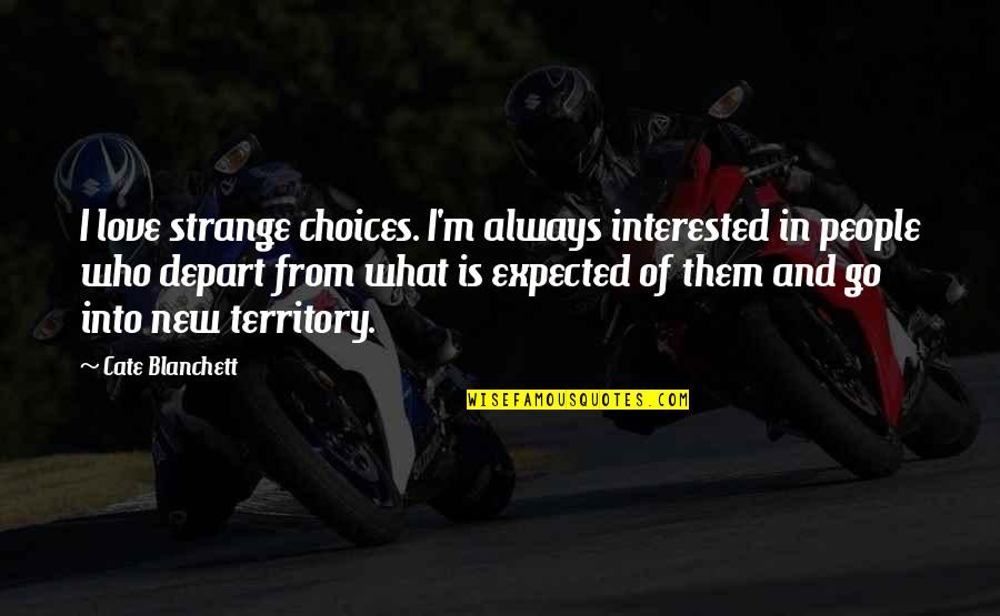 Depart Quotes By Cate Blanchett: I love strange choices. I'm always interested in