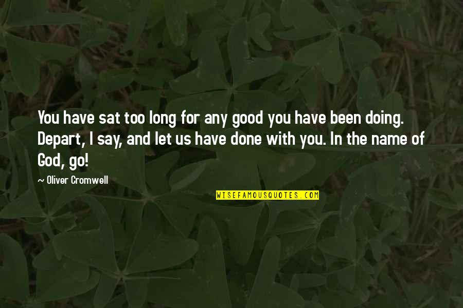 Depart Quotes By Oliver Cromwell: You have sat too long for any good