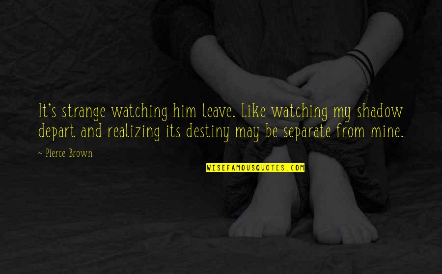 Depart Quotes By Pierce Brown: It's strange watching him leave. Like watching my