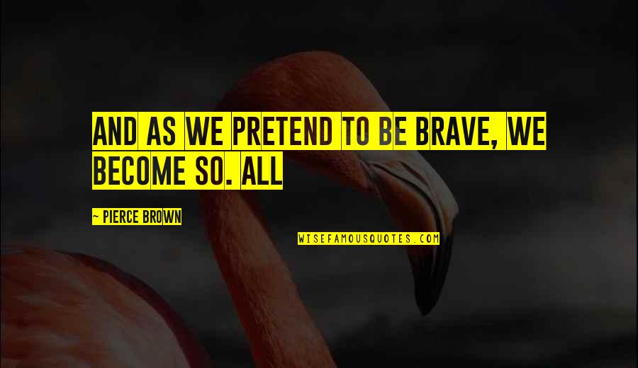 Depecker Egide Quotes By Pierce Brown: And as we pretend to be brave, we