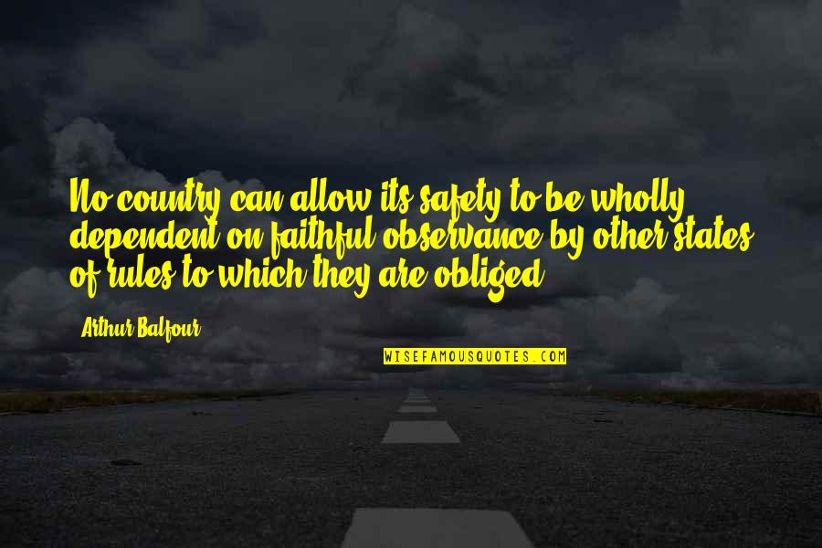 Dependent Quotes By Arthur Balfour: No country can allow its safety to be