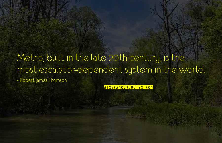 Dependent Quotes By Robert James Thomson: Metro, built in the late 20th century, is