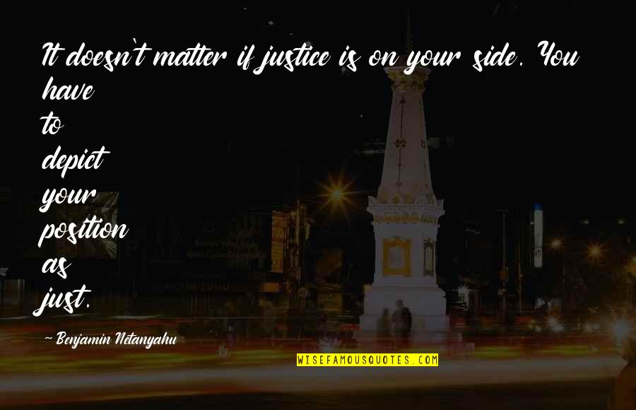 Depict Quotes By Benjamin Netanyahu: It doesn't matter if justice is on your