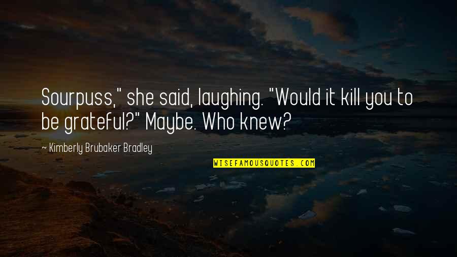 Depoortere Gr Paden Quotes By Kimberly Brubaker Bradley: Sourpuss," she said, laughing. "Would it kill you