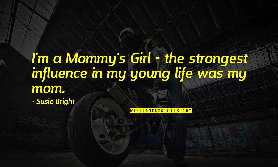 Deportivos Carvajal Quotes By Susie Bright: I'm a Mommy's Girl - the strongest influence